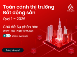 Toàn cảnh thị trường Bất động sản Qúy 1 - 2026