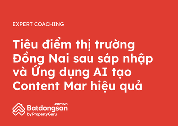 Tiêu điểm thị trường Đồng Nai sau sáp nhập và Ứng dụng AI tạo Content Mar hiệu quả